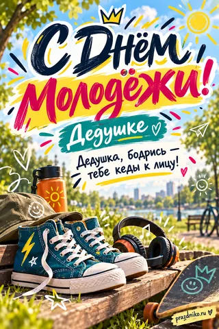 Открытка «День молодёжи» — дедушке: С Днём молодёжи!
Дедушке
Дедушка, бодрись —
тебе кеды к лицу!